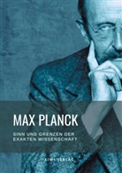 Max Planck - Sinn und Grenzen der exakten Wissenschaft