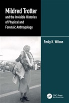 Emily Wilson, Emily K Wilson, Emily K. Wilson - Mildred Trotter and the Invisible Histories of Physical and Forensic
