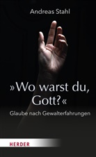 Andreas Stahl - »Wo warst du, Gott?«