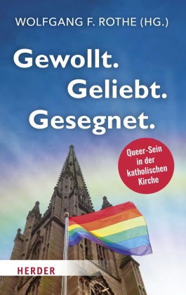 Wolfgan F Rothe, Wolfgang F Rothe, Wolfgang F. Rothe - Gewollt. Geliebt. Gesegnet. - Queer-Sein in der katholischen Kirche