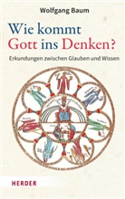 Wolfgang Baum - Wie kommt Gott ins Denken?