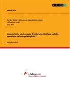 Hannah Wild - Vegetarische und vegane Ernährung. Einfluss auf die sportliche Leistungsfähigkeit?