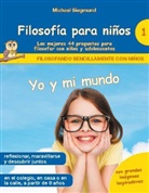 Michael Siegmund - Filosofía para niños: Yo y mi mundo. Las mejores 44 preguntas para filosofar con niños y adolescentes