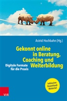 Astrid Hochbahn, Christine Jablonski, Dirk Rohr, Clara Stein, Astrid Hochbahn - Gekonnt online in Beratung, Coaching und Weiterbildung