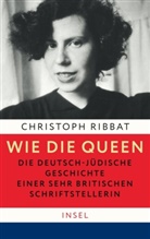 Christoph Ribbat - Wie die Queen. Die deutsch-jüdische Geschichte einer sehr britischen Schriftstellerin
