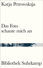 Katja Petrowskaja - Das Foto schaute mich an