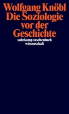 Wolfgang Knöbl - Die Soziologie vor der Geschichte
