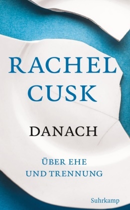 Rachel Cusk - Danach - Über Ehe und Trennung | »Eine erstklassige Autorin mit beißender Intelligenz und kompromisslos genauer Beobachtungsgabe.« The New York Times