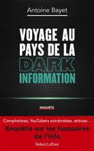 Antoine Bayet, Bayet Antoine - Voyage au pays de la dark information : enquête