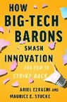 Ariel Ezrachi, Maurice E Stucke, Maurice E. Stucke - How Big-Tech Barons Smash Innovation-and How to Strike Back
