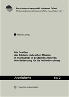 Heike Liebau - Die Quellen der Dänisch-Halleschen Mission in Tranquebar in deutschen Archiven