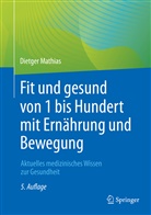Mathias, Dietger Mathias - Fit und gesund von 1 bis Hundert mit Ernährung und Bewegung