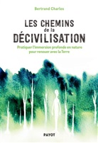 Bertrand Charles - Les chemins de la décivilisation : pratiquer l'immersion profonde en nature pour renouer avec la Terre