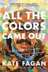 Kate Fagan, Fagan Kate - All the Colors Came Out