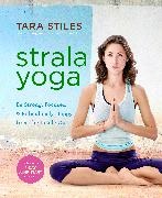 Tara Stiles - Strala Yoga - Be Strong, Focused & Ridiculously Happy from the Inside Out