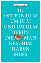 Erwin Ulmer - 111 Orte in Ulm um Ulm und um Ulm herum, die man gesehen haben muss