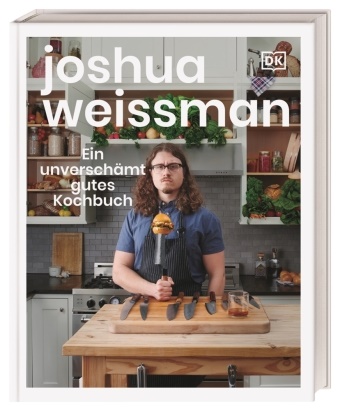 Joshua Weissman - Ein unverschämt gutes Kochbuch - Der New York Times Bestseller