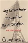 Gregg Cusick - My Father Moves Through Time Like a Dirigible