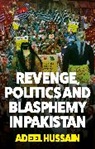 Adeel Hussain - Revenge, Politics and Blasphemy in Pakistan