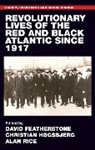 David Hgsbjerg Featherstone, David Hogsbjerg Featherstone, David Featherstone, Christian HÃ¸gsbjerg, Christian Hogsbjerg, Christian Høgsbjerg... - Revolutionary Lives of the Red and Black Atlantic Since 1917