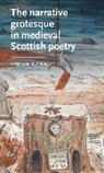 Caitlin Flynn, Caitlin (Independent) Flynn, Anke Bernau, David Matthews - Narrative Grotesque in Medieval Scottish Poetry