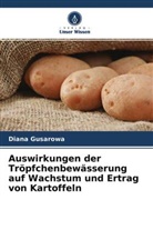 Diana Gusarowa - Auswirkungen der Tröpfchenbewässerung auf Wachstum und Ertrag von Kartoffeln