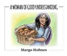 Margo Holmes - A Woman of Good Understanding