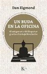 Dan Zigmond - Un Buda En La Oficina: El Antiguo Arte del Despertar Gracias Al Trabajo Bien Hecho