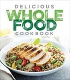 Publications International Ltd - Delicious Whole Food Cookbook