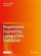 James Crowder, James A Crowder, James A. Crowder, Curtis B Hoff, Curtis B. Hoff, Curtis W Hoff... - Requirements Engineering: Laying a Firm Foundation