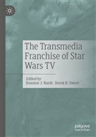 Domini J Nardi, Dominic J Nardi, Dominic J. Nardi, R Sweet, R Sweet, Derek R. Sweet - The Transmedia Franchise of Star Wars TV