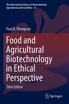 Paul B Thompson, Paul B. Thompson - Food and Agricultural Biotechnology in Ethical Perspective
