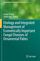 Ijaz, Ijaz, Siddra Ijaz, Imra Ul Haq, Imran Ul Haq - Etiology and Integrated Management of Economically Important Fungal Diseases of Ornamental Palms