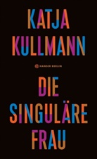 Katja Kullmann - Die Singuläre Frau