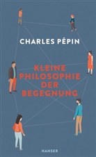 Charles Pépin - Kleine Philosophie der Begegnung