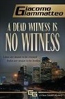 Giacomo Giammatteo - A Dead Witness Is No Witness