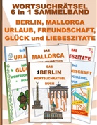 Brian Gagg - WORTSUCHRÄTSEL 6 in 1 SAMMELBAND BERLIN, MALLORCA, URLAUB, FREUNDSCHAFT, GLÜCK und LIEBESZITATE