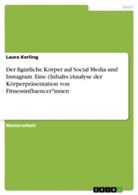 Laura Kerling - Der figürliche Körper auf Social Media und Instagram. Eine (Inhalts-)Analyse der Körperpräsentation von Fitnessinfluencer*innen
