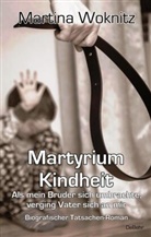 Martina Woknitz, Martina WoknitzI - Martyrium Kindheit - Als mein Bruder sich umbrachte, verging Vater sich an mir - Biografischer Tatsachen-Roman