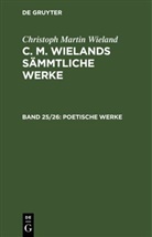 Christoph Martin Wieland - Christoph Martin Wieland: C. M. Wielands Sämmtliche Werke - Band 25/26: Poetische Werke