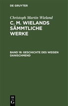 Christoph Martin Wieland - Christoph Martin Wieland: C. M. Wielands Sämmtliche Werke - Band 18: Poetische Werke, Band 18: Geschichte des weisen Danischmend