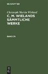 Christoph Martin Wieland - Christoph Martin Wieland: C. M. Wielands Sämmtliche Werke. Band 28