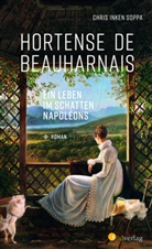Chris Inken Soppa - Hortense de Beauharnais. Ein Leben im Schatten Napoléons