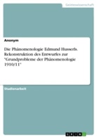 Anonym, Anonymous - Die Phänomenologie Edmund Husserls. Rekonstruktion des Entwurfes zur "Grundprobleme der Phänomenologie 1910/11"