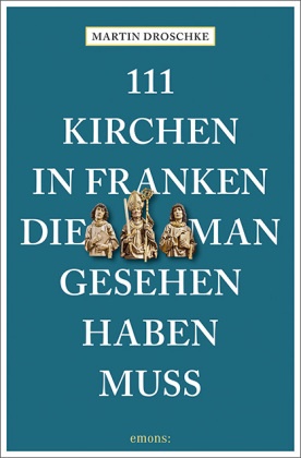 Martin Droschke - 111 Kirchen in Franken, die man gesehen haben muss