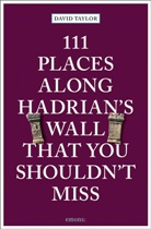 David Taylor - 111 Places along Hadrian's Wall That You Shouldn't Miss