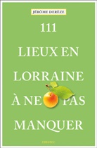 Jérôme Derèze - 111 lieux en Lorraine à ne pas manquer