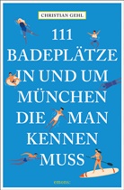 Christian Gehl - 111 Badeplätze in und um München, die man kennen muss