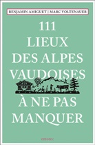 Benjamin Amiguet, Mar Voltenauer, Marc Voltenauer - 111 lieux des Alpes vaudoises à ne pas manquer