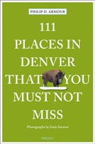 Phili Armour, Philip Armour, Susie Inverso, Susie Inverso, Susie Inverso - 111 Places in Denver That You Must Not Miss